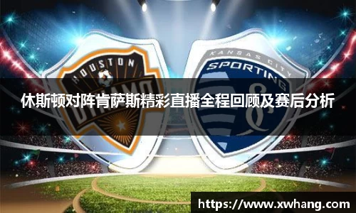 休斯顿对阵肯萨斯精彩直播全程回顾及赛后分析